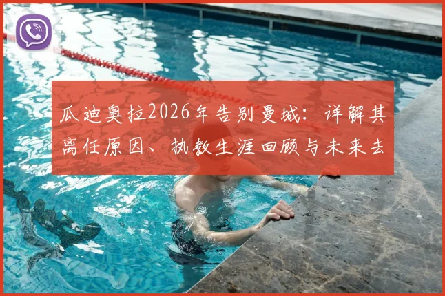 瓜迪奥拉2026年告别曼城:详解其离任原因、执教生涯回顾与未来去向,曼城球迷必看