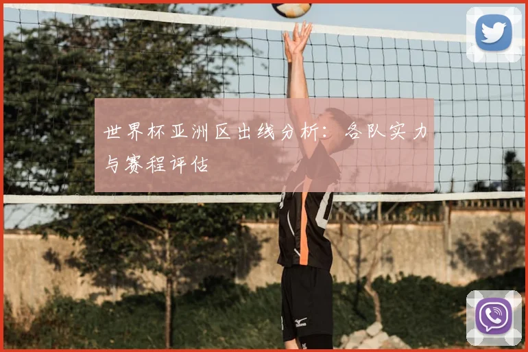 世界杯亚洲区出线分析：各队实力与赛程评估