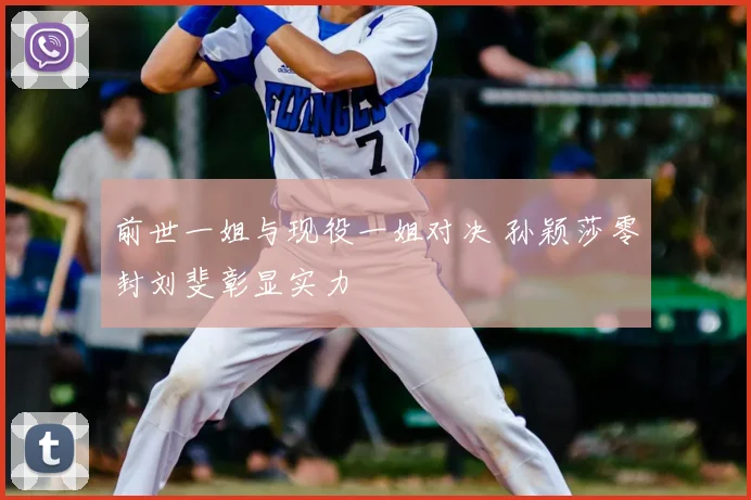 前世一姐与现役一姐对决 孙颖莎零封刘斐彰显实力